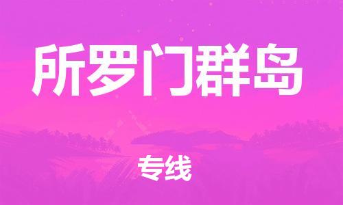 中山到所罗门群岛物流公司-为您提供实惠可靠的物流服务中山至所罗门群岛专线-国际空运